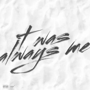 IT WAS ALWAYS ME (Explicit)