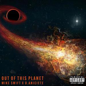 Out of this planet (feat. Mike Swift & D.Aniciete) [Explicit]