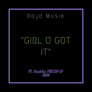 Girl U Got It (feat. DaddieFresh, X & HKN)