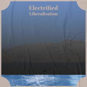 Electrified Liberalisation