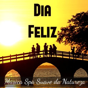 Dia Feliz - Música Spa Suave da Natureza para Alinhamento dos Chakras Equilibrio Emocional Massagem Terapêutica com Sons New Age Instrumentais