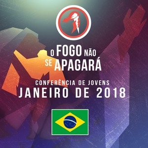 O Fogo Não Se Apagará (Conferência de Jovens Janeiro de 2018)