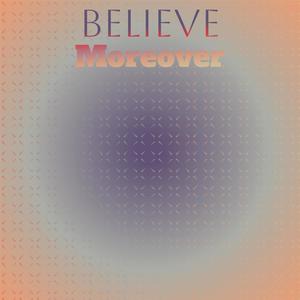 Believe Moreover