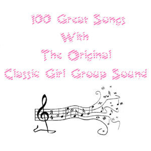 100 Great Songs With the Original Classic Girl Group Sound