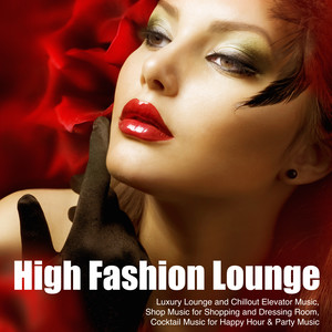 High Fashion Lounge - Luxury Lounge and Chillout Elevator Music, Shop Music for Shopping and Dressing Room, Cocktail Music for Happy Hour & Party Music