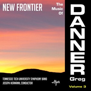 Tennessee Tech Symphony Band: Music of Greg Danner (The) , Vol. 3 (New Frontier)