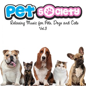 Pet Society, Vol.3 (Relaxing Music for Pets, Dogs and Cats)