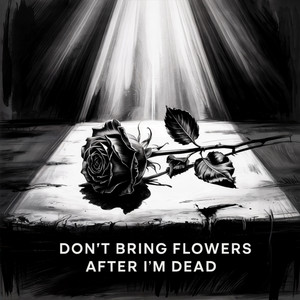 Don't Bring Flowers After I'm Dead