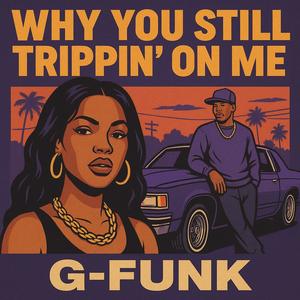 Why you still trippin on me (Explicit)