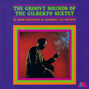 The Groovy Sounds Of The Gilberto Sextet