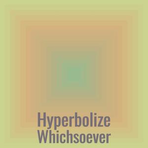 Hyperbolize Whichsoever