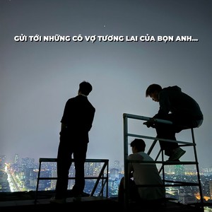 gửi tới những cô vợ tương lai của bọn anh...
