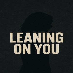 Leaning on You