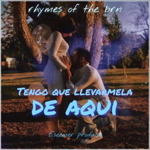 Tengo que llevarmela de aqui (rhymes of the brn)