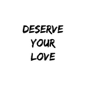 Deserve Your Love