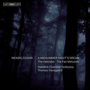 MENDELSSOHN, Felix: Midsummer Night's Dream (A) / The Hebrides / Ouverture zum Märchen von der schönen Melusine (Swedish Chamber Orchestra, Dausgaard)