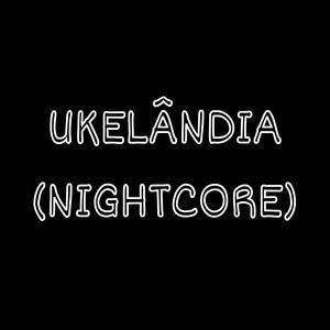 UKELÂNDIA (NIGHTCORE)