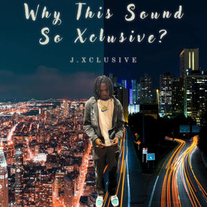 Why This Sound So Xclusive? (Explicit)