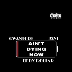 Ain't Dying Now (feat. Gwan9000 & JXVI) [Explicit]