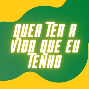 QUER TER A VIDA QUE EU TENHO (Explicit)