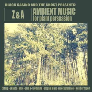 BLACK CASINO AND THE GHOST PRESENTS: Z&A - AMBIENT MUSIC FOR PLANT PERSUASION