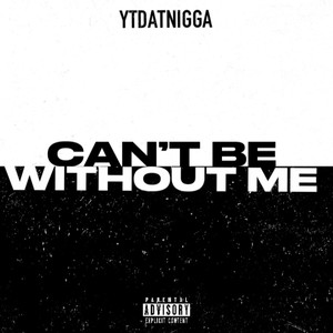 Cant Be Without Me (Explicit)