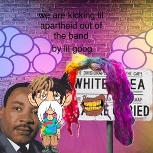 we are kicking lil apartheid out of the band (Explicit)