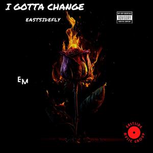 I GOTTA CHANGE (feat. EASTSIDEFLY) (Explicit)