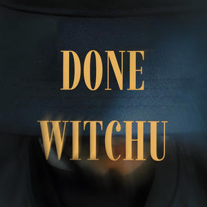 DONE WITCHU (Explicit)