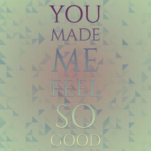 You Made Me Feel So Good