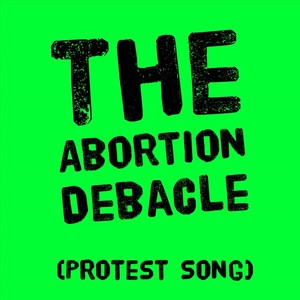 The Abortion Debacle (Protest Song) [feat. Tiara James]