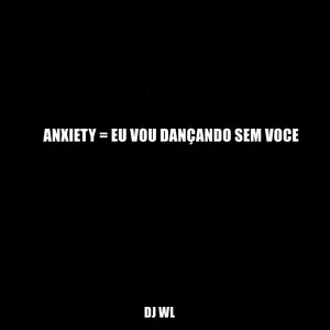 ANXIETY = EU VOU DANÇANDO SEM VOCE