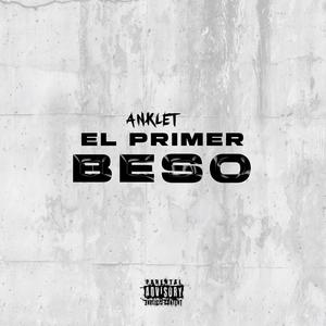 El Primer Beso (feat. Anklet) [Explicit]