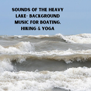 Sounds of the Heavy Lake- Background Music for Boating, Hiking & Yoga