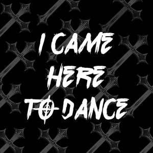 I Came Here To Dance