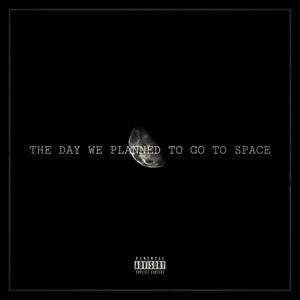 The Day We Planned To Go To Space (Explicit)