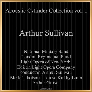 Arthur Sullivan: Acoustic Cylinder Collection, Vol. 1