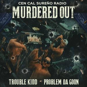 Murdered Out (feat. Trouble Kidd & Problem Da Goon) (Explicit)