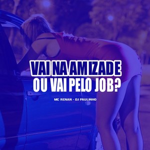 Vai Na Amizade Ou Vai Pelo Job? (Explicit)