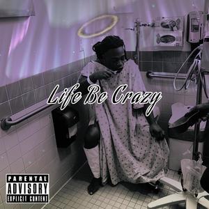 Life Be Crazy (Explicit)