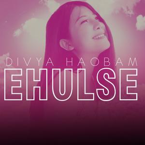 EHULSE (feat. DIVYA HAOBAM)