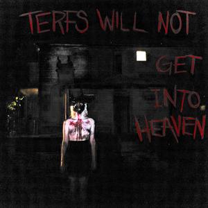 TERFS WILL NOT GET INTO HEAVEN (Explicit)