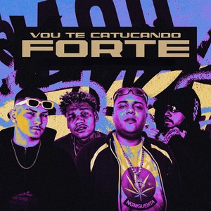 VOU TE CATUCANDO FORTE (Explicit)