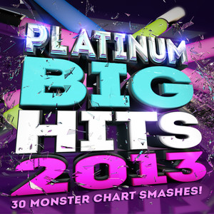 Platinum Big Hits! 2013 - 30 Monster Chart Smashes!