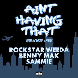 Ain't Havin' That (feat. Rockstar Weeda & Sammie) [Explicit]