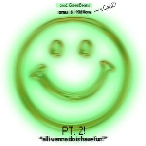 all i wanna do is have fun! pt. 2(feat. Kid $ora, CauZ & GreenBeans) (Explicit)