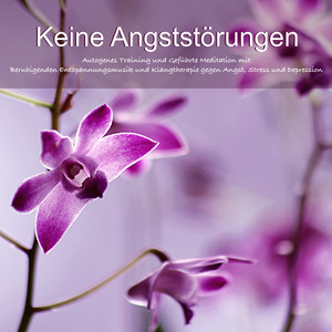 Keine Angststörungen - Autogenes Training und Geführte Meditation mit Beruhigenden Entspannungsmusik und Klangtherapie gegen Angst, Stress und Depression