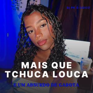 Mais Que Tchuca Louca_ e Um Absurdo de Garota