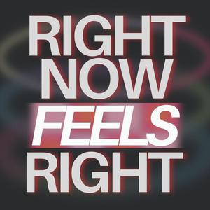 RIGHT NOW FEELS RIGHT
