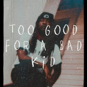 Too Good For A Bad Kid (Explicit)